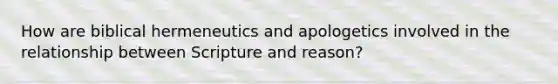 How are biblical hermeneutics and apologetics involved in the relationship between Scripture and reason?