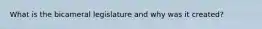 What is the bicameral legislature and why was it created?