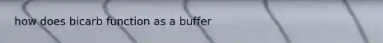 how does bicarb function as a buffer