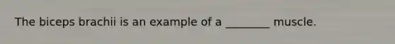 The biceps brachii is an example of a ________ muscle.