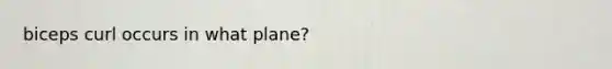 biceps curl occurs in what plane?