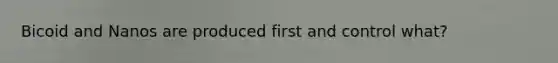 Bicoid and Nanos are produced first and control what?