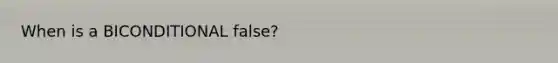 When is a BICONDITIONAL false?