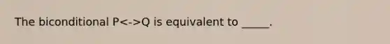 The biconditional P Q is equivalent to _____.