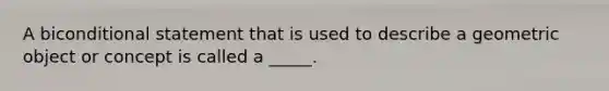 A biconditional statement that is used to describe a geometric object or concept is called a _____.