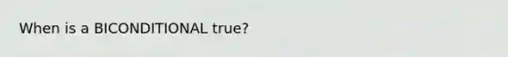 When is a BICONDITIONAL true?