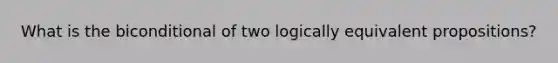 What is the biconditional of two logically equivalent propositions?