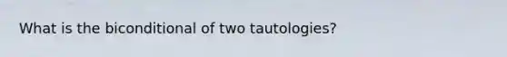 What is the biconditional of two tautologies?