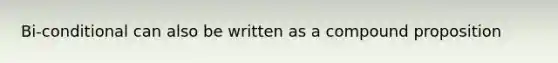 Bi-conditional can also be written as a compound proposition