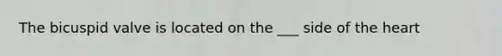 The bicuspid valve is located on the ___ side of the heart