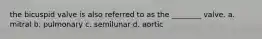 the bicuspid valve is also referred to as the ________ valve. a. mitral b. pulmonary c. semilunar d. aortic