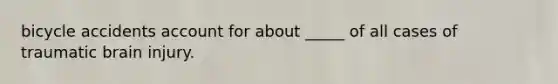 bicycle accidents account for about _____ of all cases of traumatic brain injury.