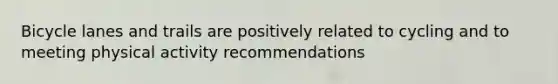 Bicycle lanes and trails are positively related to cycling and to meeting physical activity recommendations