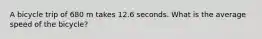 A bicycle trip of 680 m takes 12.6 seconds. What is the average speed of the bicycle?
