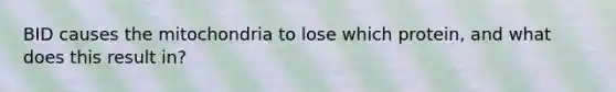 BID causes the mitochondria to lose which protein, and what does this result in?