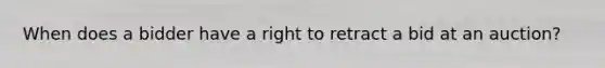 When does a bidder have a right to retract a bid at an auction?