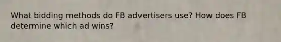 What bidding methods do FB advertisers use? How does FB determine which ad wins?