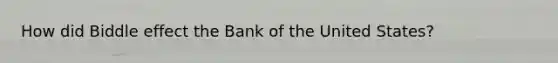 How did Biddle effect the Bank of the United States?