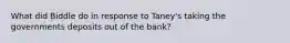 What did Biddle do in response to Taney's taking the governments deposits out of the bank?