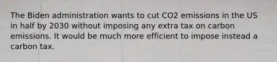 The Biden administration wants to cut CO2 emissions in the US in half by 2030 without imposing any extra tax on carbon emissions. It would be much more efficient to impose instead a carbon tax.