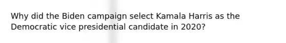 Why did the Biden campaign select Kamala Harris as the Democratic vice presidential candidate in 2020?