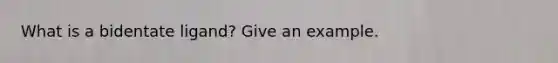 What is a bidentate ligand? Give an example.