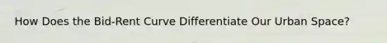 How Does the Bid-Rent Curve Differentiate Our Urban Space?