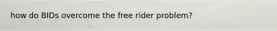 how do BIDs overcome the free rider problem?