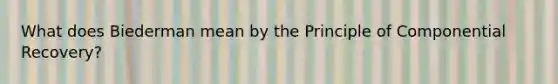 What does Biederman mean by the Principle of Componential Recovery?
