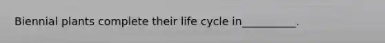 Biennial plants complete their life cycle in__________.
