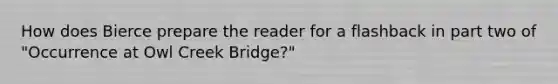 How does Bierce prepare the reader for a flashback in part two of "Occurrence at Owl Creek Bridge?"