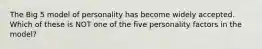 The Big 5 model of personality has become widely accepted. Which of these is NOT one of the five personality factors in the model?