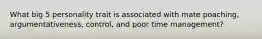 What big 5 personality trait is associated with mate poaching, argumentativeness, control, and poor time management?
