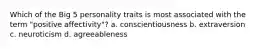 Which of the Big 5 personality traits is most associated with the term "positive affectivity"? a. conscientiousness b. extraversion c. neuroticism d. agreeableness