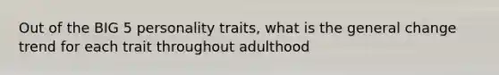 Out of the BIG 5 personality traits, what is the general change trend for each trait throughout adulthood