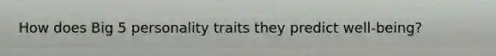How does Big 5 personality traits they predict well-being?