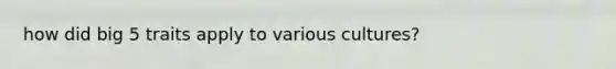 how did big 5 traits apply to various cultures?