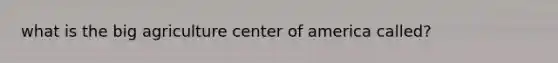 what is the big agriculture center of america called?