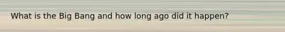 What is the Big Bang and how long ago did it happen?