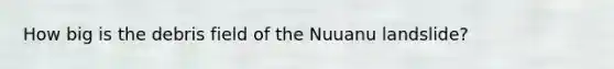 How big is the debris field of the Nuuanu landslide?