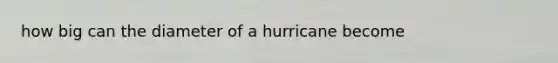 how big can the diameter of a hurricane become