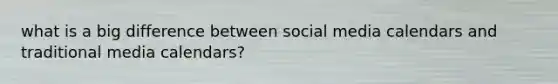 what is a big difference between social media calendars and traditional media calendars?