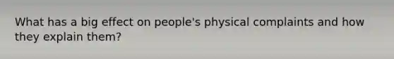 What has a big effect on people's physical complaints and how they explain them?