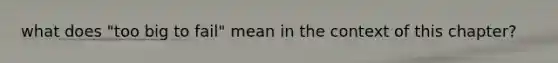 what does "too big to fail" mean in the context of this chapter?