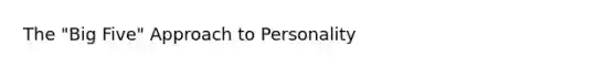 The "Big Five" Approach to Personality