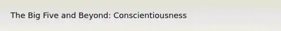 The Big Five and Beyond: Conscientiousness