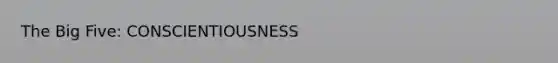 The Big Five: CONSCIENTIOUSNESS