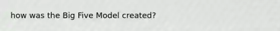 how was the Big Five Model created?