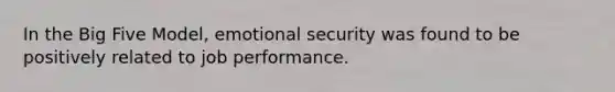 In the Big Five Model, emotional security was found to be positively related to job performance.