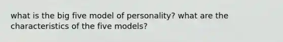 what is the big five model of personality? what are the characteristics of the five models?